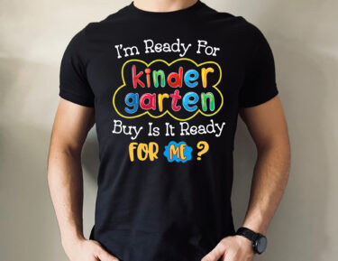 I’m Ready For Kindergarten But Is It Ready For Me Shirt