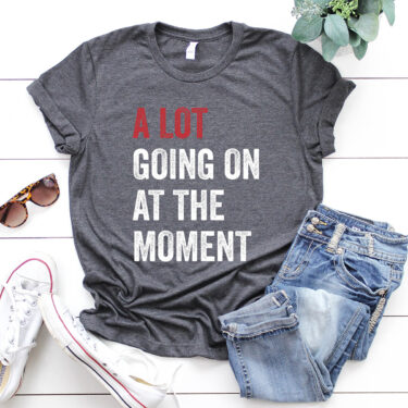 A Lot Going On At The Moment Taylor Swift Shirt, Swiftie The Eras Tour Shirt