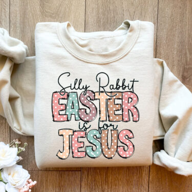Silly Rabbit Easter is for Jesus Sweatshirt, Easter Bunny Shirt, Easter Sweatshirt, Easter Girl, Funny Easter Shirt, Easter Gift